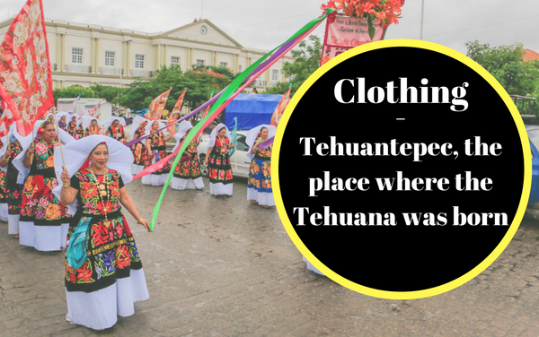 Tehuantepec, the place where the Tehuana was born